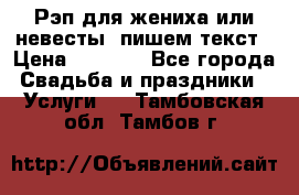 Рэп для жениха или невесты, пишем текст › Цена ­ 1 200 - Все города Свадьба и праздники » Услуги   . Тамбовская обл.,Тамбов г.